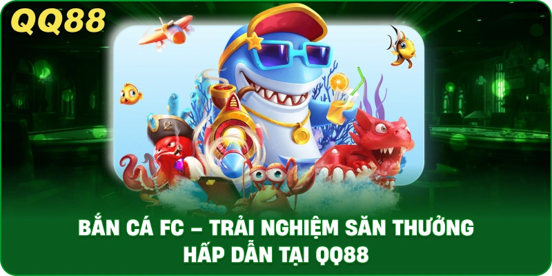 ban-ca-fc-trai-nghiem-san-thuong-hap-dan-tai-qq88
