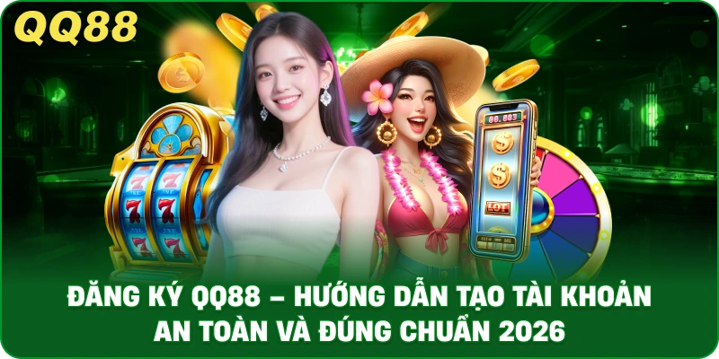 Đăng Ký QQ88 – Hướng Dẫn Tạo Tài Khoản An Toàn Và Đúng Chuẩn 2026
