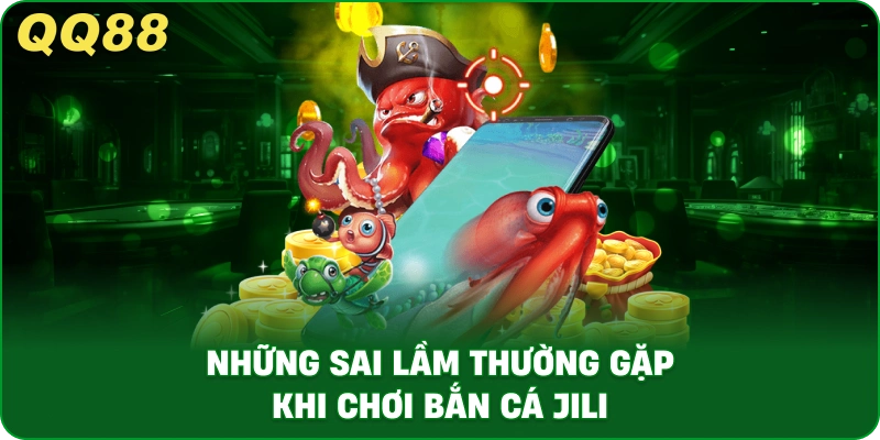 nhung-sai-lam-thuong-gap-khi-choi-ban-ca-jili