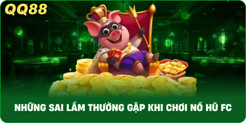 nhung-sai-lam-thuong-gap-khi-choi-no-hu-fc