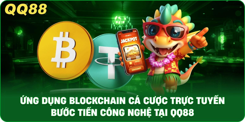 Ứng Dụng Blockchain Cá Cược Trực Tuyến Công Nghệ Tại QQ88